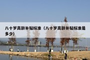 八十岁高龄补贴标准（八十岁高龄补贴标准是多少）