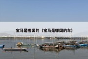 宝马是哪国的（宝马是哪国的车）