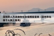 深圳市人力资源和社会保障局官网（深圳市社保个人网上服务）