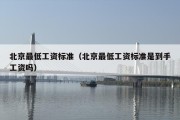 北京最低工资标准（北京最低工资标准是到手工资吗）