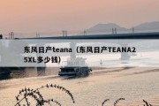 东风日产teana（东风日产TEANA25XL多少钱）