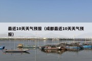 最近10天天气预报（成都最近10天天气预报）