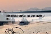 2019年评职称时间（2019职称评定公布）