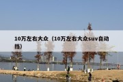 10万左右大众（10万左右大众suv自动挡）