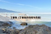 丁香鱼（丁香鱼的功效与作用）