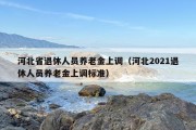 河北省退休人员养老金上调（河北2021退休人员养老金上调标准）