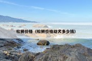 松狮价格（松狮价格幼犬多少钱）
