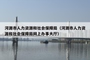 河源市人力资源和社会保障局（河源市人力资源和社会保障局网上办事大厅）