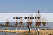太湖天气（明天太湖天气）