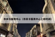 市民卡服务中心（市民卡服务中心上班时间）