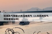 杭州天气预报15天当地天气（二月杭州天气预报查询30天）