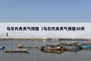 马尔代夫天气预报（马尔代夫天气预报30天）