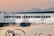 大连天气气预报（大连天气气预报15天查询）