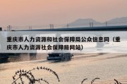 重庆市人力资源和社会保障局公众信息网（重庆市人力资源社会保障局网站）