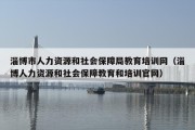 淄博市人力资源和社会保障局教育培训网（淄博人力资源和社会保障教育和培训官网）
