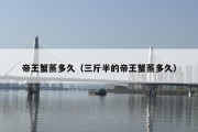 帝王蟹蒸多久（三斤半的帝王蟹蒸多久）