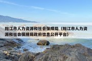 阳江市人力资源和社会保障局（阳江市人力资源和社会保障局政府信息公开平台）