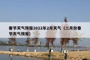 春节天气预报2022年2月天气（二月份春节天气预报）