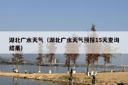 湖北广水天气（湖北广水天气预报15天查询结果）