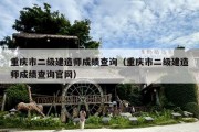 重庆市二级建造师成绩查询（重庆市二级建造师成绩查询官网）
