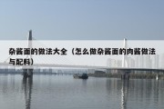 杂酱面的做法大全（怎么做杂酱面的肉酱做法与配料）